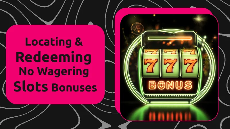 Locating and Redeeming No Wagering Slots Bonuses